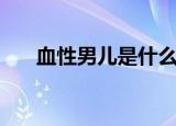 血性男儿是什么意思（血性男儿释义）