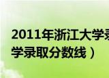 2011年浙江大学录取分数线（2011年浙江大学录取分数线）