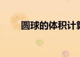圆球的体积计算公式（圆球的体积）