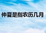 仲夏是指农历几月（仲夏是指农历什么时候）