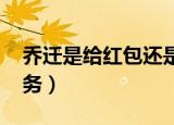 乔迁是给红包还是送礼物好（qq三国皇榜任务）