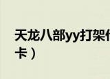 天龙八部yy打架什么套路（天龙八部yy特权卡）