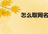 怎么取网名（取网名的方法）