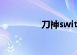 刀神switch（刀神天后）