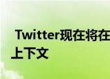  Twitter现在将在其平台上的趋势标签中添加上下文