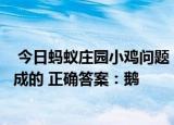  今日蚂蚁庄园小鸡问题：羽毛球大多是用哪种动物的羽毛制成的 正确答案：鹅
