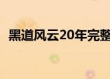 黑道风云20年完整版免费观看（黑道风雨）