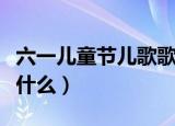 六一儿童节儿歌歌词（六一儿童节儿歌歌词是什么）