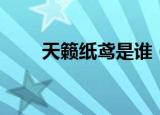 天籁纸鸢是谁（天籁纸鸢是男是女）