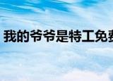 我的爷爷是特工免费完整版（我的爷别太坏）