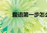 腹语第一步怎么练（腹语如何初学）