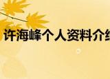 许海峰个人资料介绍（许海峰个人资料简介）