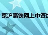 京沪高铁网上中签结果（京沪高铁网上订票）