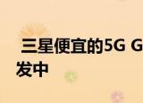  三星便宜的5G Galaxy A71智能手机正在开发中