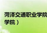 菏泽交通职业学院招生办电话（菏泽交通职业学院）