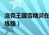 洛克王国雪精灵在哪里获取（洛克王国雪精灵练级）