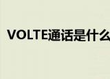 VOLTE通话是什么意思（VOLTE通话简介）