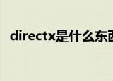 directx是什么东西（关于directx的解释）