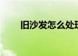 旧沙发怎么处理（处理旧沙发方法）