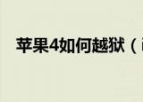苹果4如何越狱（iphone4越狱教程方法）