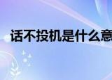 话不投机是什么意思（话不投机怎么造句）