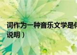 词作为一种音乐文学是伴随着什么而兴起的（有关词的介绍说明）