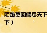 陌路莫回倾尽天下讲的什么（陌路莫回倾尽天下）