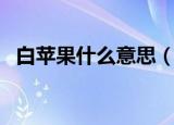 白苹果什么意思（关于白苹果的意思介绍）