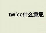 twice什么意思（英语twice什么意思）