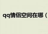 qq情侣空间在哪（qq情侣空间在哪里查看）