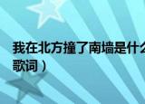 我在北方撞了南墙是什么歌曲（歌词我在北方撞了南墙完整歌词）