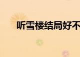 听雪楼结局好不好（听雪楼结局详解）