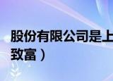 股份有限公司是上市公司吗（股份有限公司和致富）
