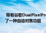  带有谷歌DualPixelPro的新型50MP三星相机传感器带来了一种自动对焦功能