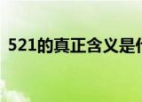 521的真正含义是什么（521真正含义是啥）