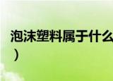 泡沫塑料属于什么垃圾（泡沫塑料是什么垃圾）