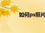 如何ps照片（ps照片的方法）