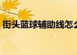街头篮球辅助线怎么更改（街头篮球辅助线）