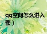 qq空间怎么进入（进入qq空间的具体操作步骤）