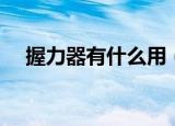 握力器有什么用（握力器的作用是什么）