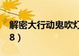 解密大行动鬼吹灯顺序（解密大行动鬼吹灯18）