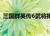 三国群英传6武将排行（三国群英传6win7）