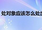 处对象应该怎么处步骤是什么（如何处对象）