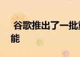 谷歌推出了一批重要的安卓增强功能和新功能