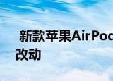  新款苹果AirPods的图像泄漏设计上的微小改动