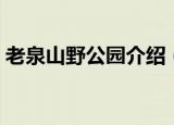 老泉山野公园介绍（老泉山野公园详细介绍）