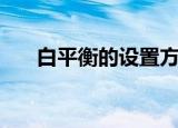白平衡的设置方法（白平衡怎么设置）