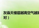 灰霾天楼层越高空气越好对吗（灰霾天楼层越高空气越好不对）