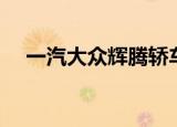 一汽大众辉腾轿车价格（一汽大众辉腾）