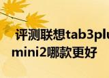  评测联想tab3plus如何以及华为m3和ipad mini2哪款更好